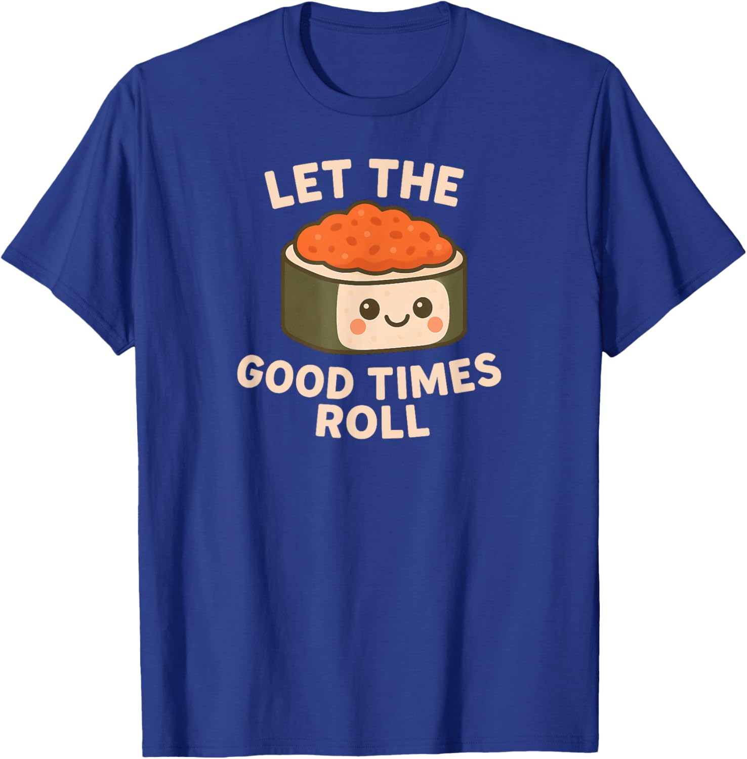 Cute Kawaii Sushi Art Let The Good Times Roll Design T-Shirt - T-Shirt | Royal