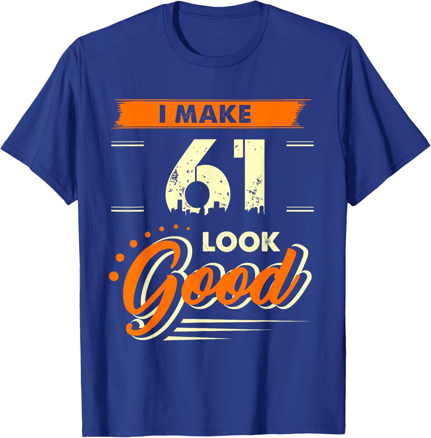 I Make 61 Years Old Look Good Funny 61st Birthday Gift T-Shirt - T-Shirt | Royal