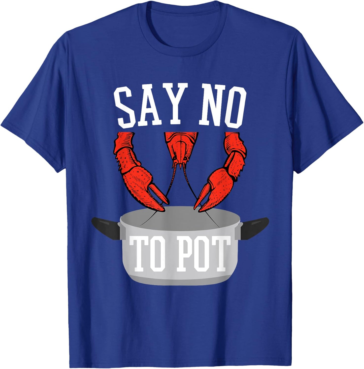 Say No To Pot Lobster Eating Funny Seafood Boil Eat Shrimp T-Shirt - T-Shirt | Royal