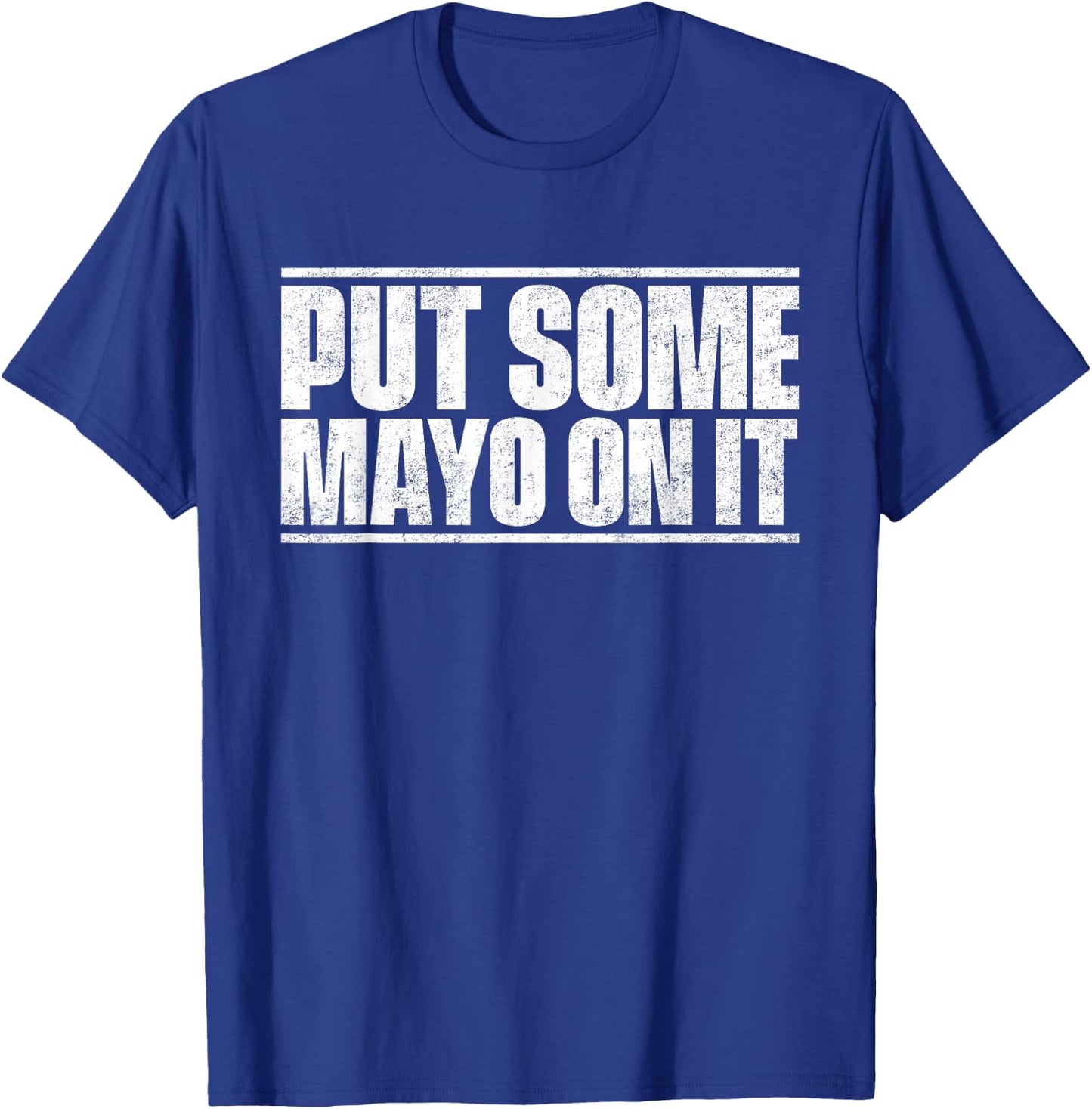 Put Some Mayo On It Mayonnaise Shirt T-Shirt - T-Shirt | Royal
