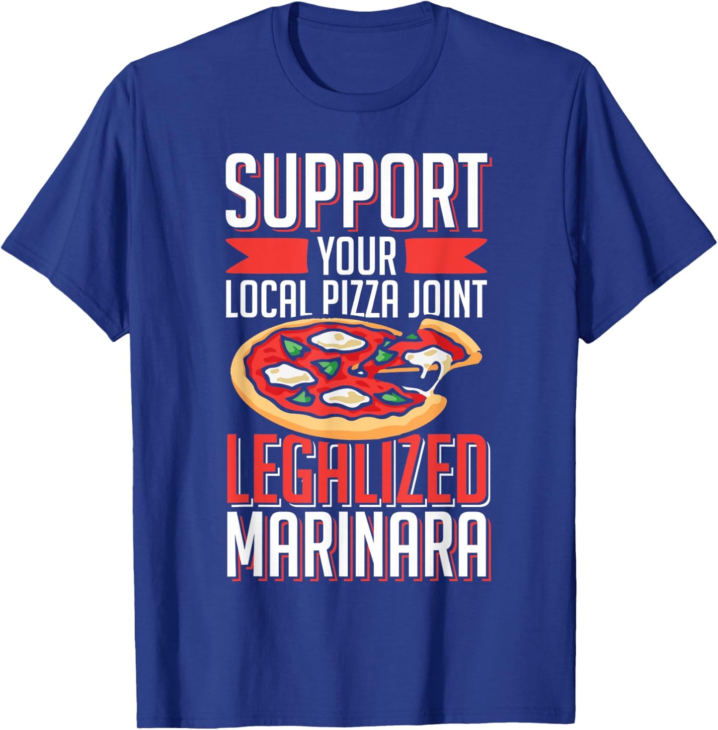 Support Local Pizza Joint Legalized Marinara Funny Food Pun T-Shirt - T-Shirt | Royal