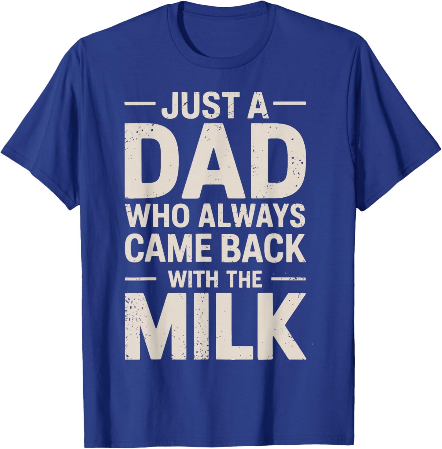 Just a dad who Always Came Back with The Milk Fathers Day T-Shirt - T-Shirt | Royal