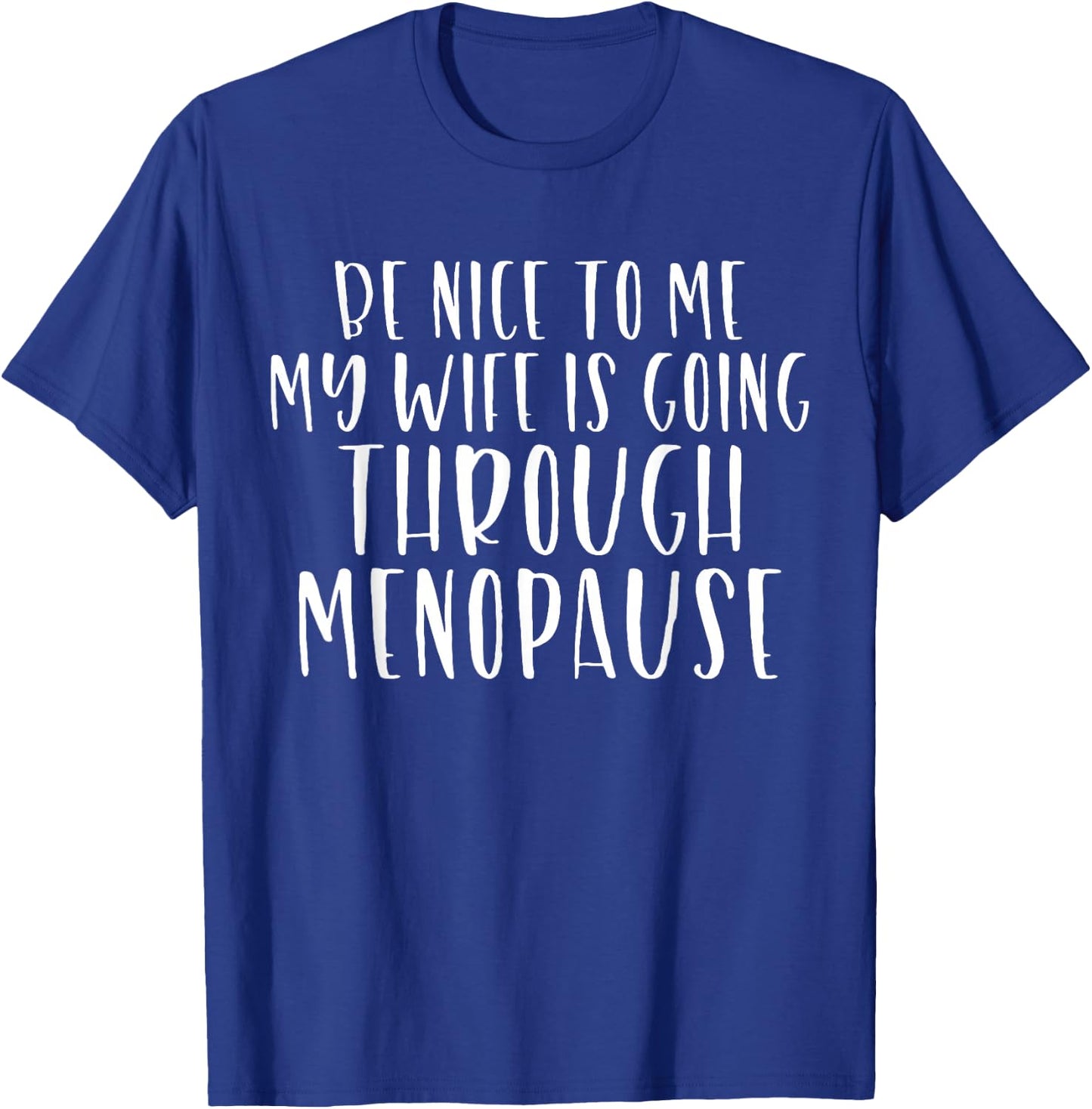 Be Nice to Me My Wife Is Going Through Menopause T-Shirt - T-Shirt | Royal