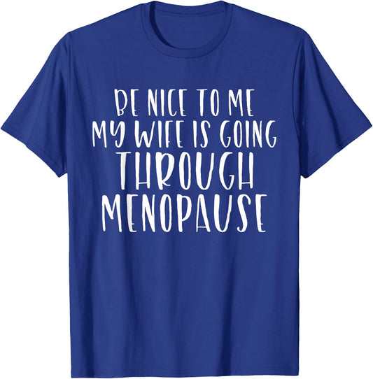 Be Nice to Me My Wife Is Going Through Menopause T-Shirt - T-Shirt | Royal