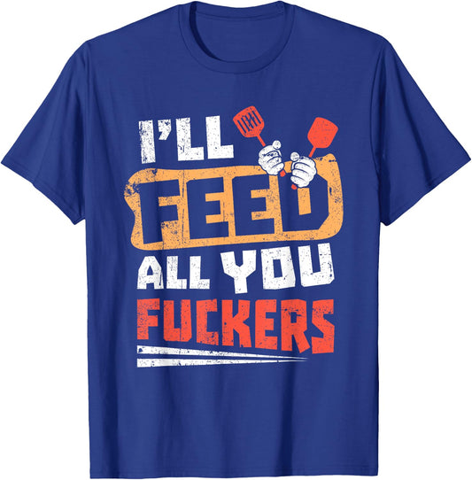 Funny Dad Joke I'll Feed All You Fucker Fucking cook design T-Shirt - T-Shirt | Royal