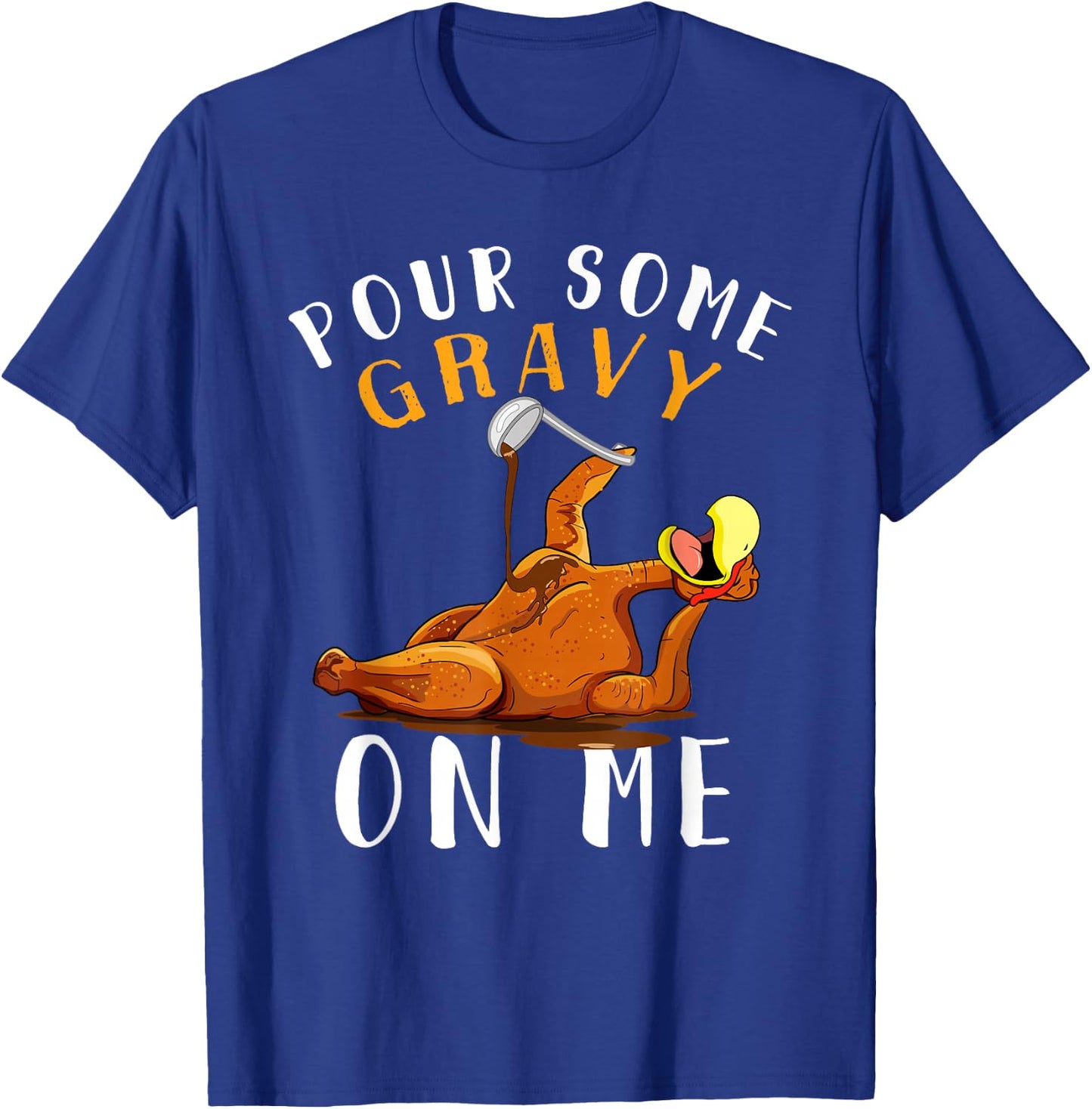 Pour Some Gravy on Me Happy Turkey Day Thanksgiving T-Shirt - T-Shirt | Royal