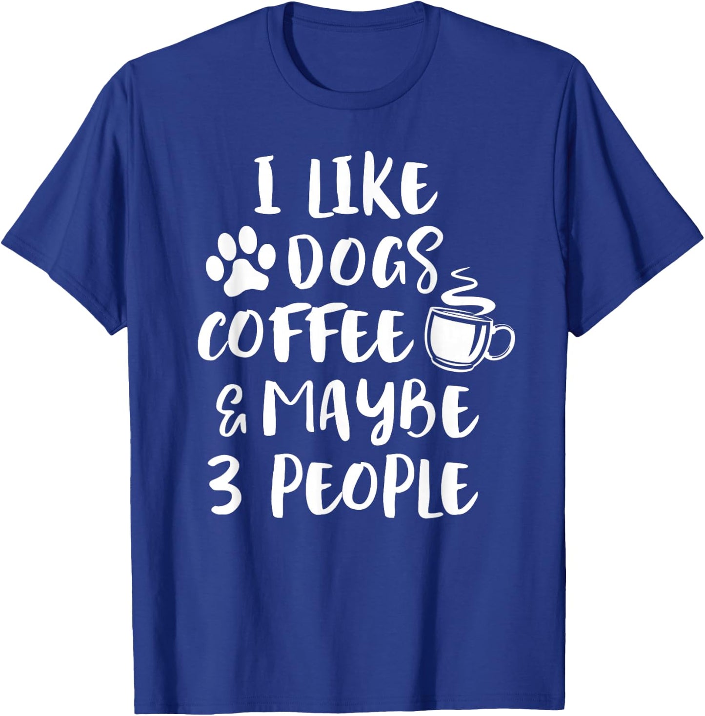 I Like Dogs Coffee Maybe 3 People Funny Sarcastic Dog Mom T-Shirt - T-Shirt | Royal