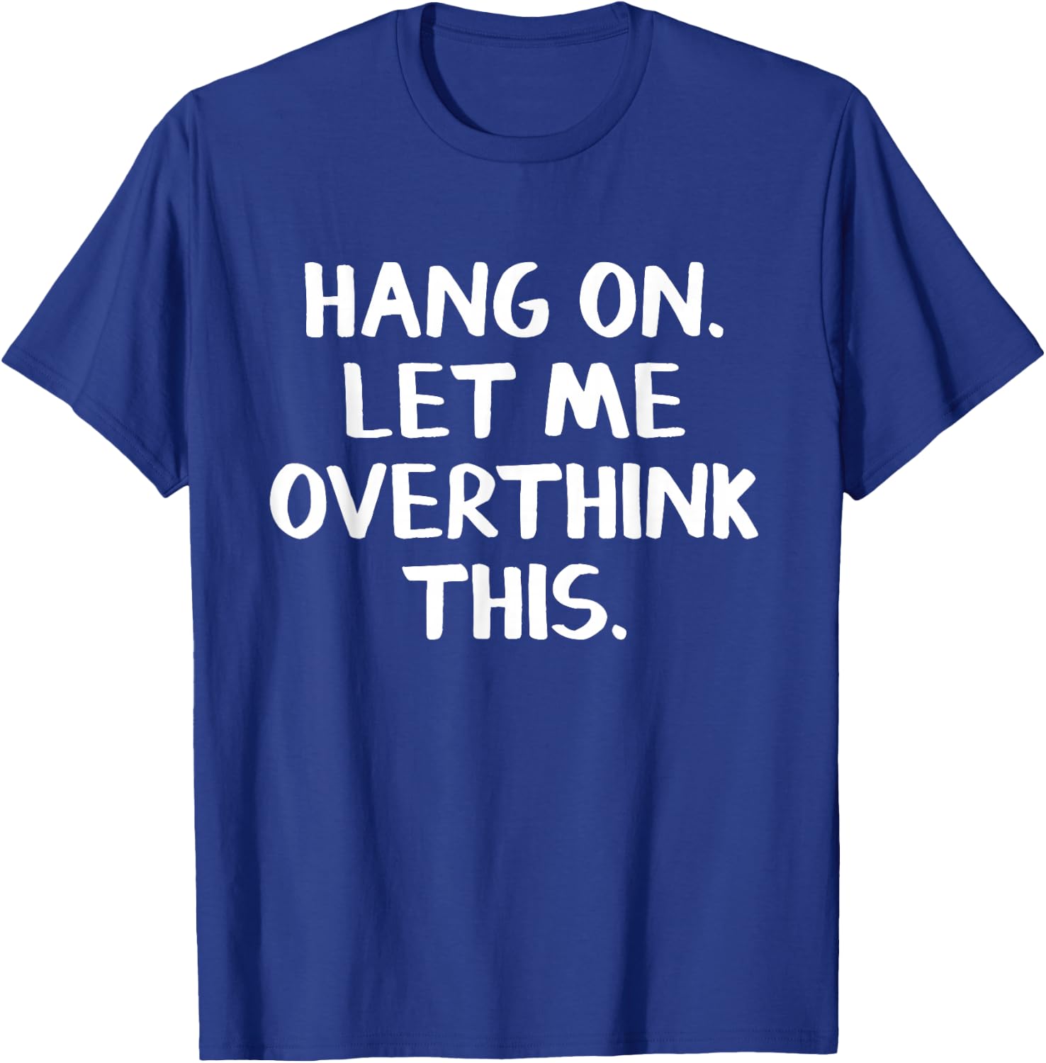 Hang on Let me overthink this T-Shirt - T-Shirt | Royal