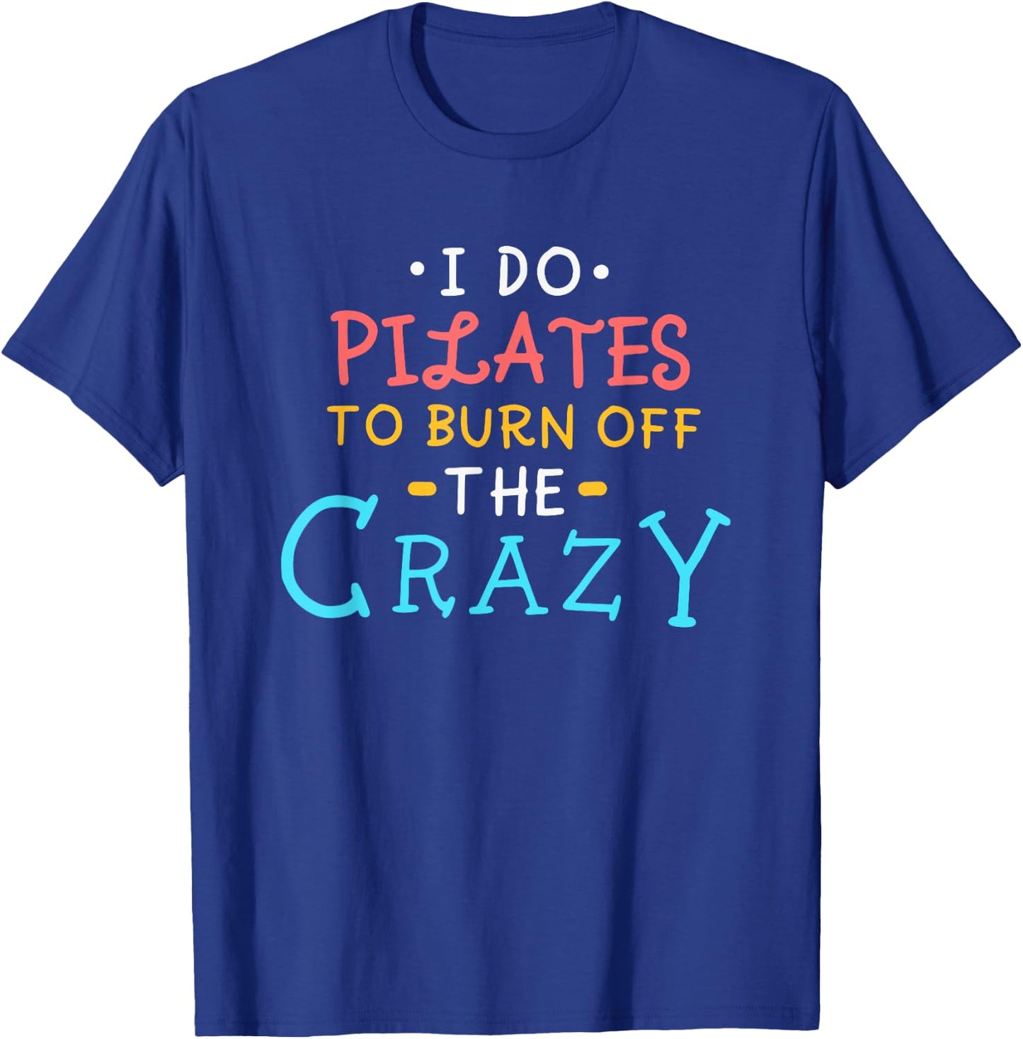 I Do Pilates To Burn Off The Crazy T-Shirt - T-Shirt | Royal