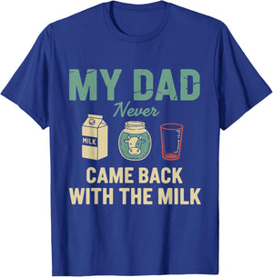 My Dad Never Came Back with The Milk Daddy Dad Papa Fathers T-Shirt - T-Shirt | Royal