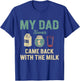 My Dad Never Came Back with The Milk Daddy Dad Papa Fathers T-Shirt - T-Shirt | Royal