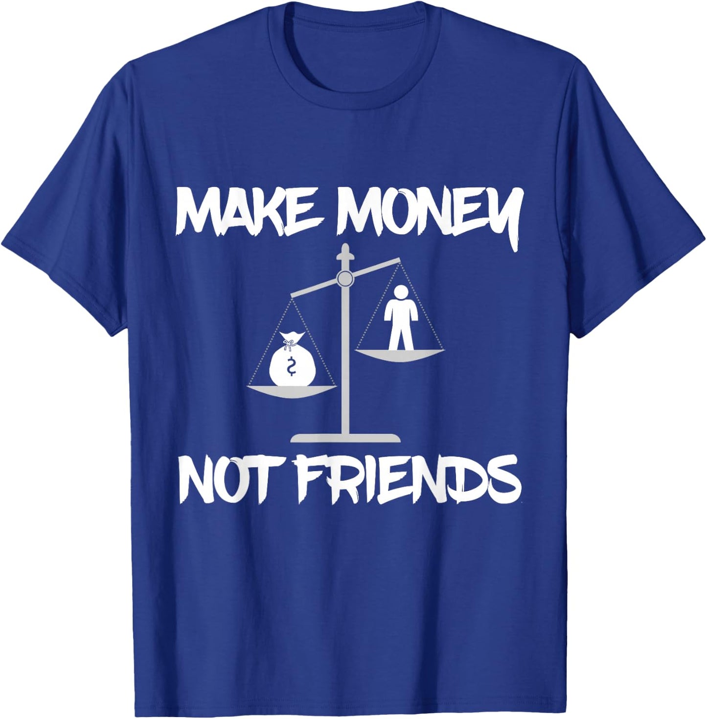 Make Money Not Friends, Scales Shirt T-Shirt - T-Shirt | Royal