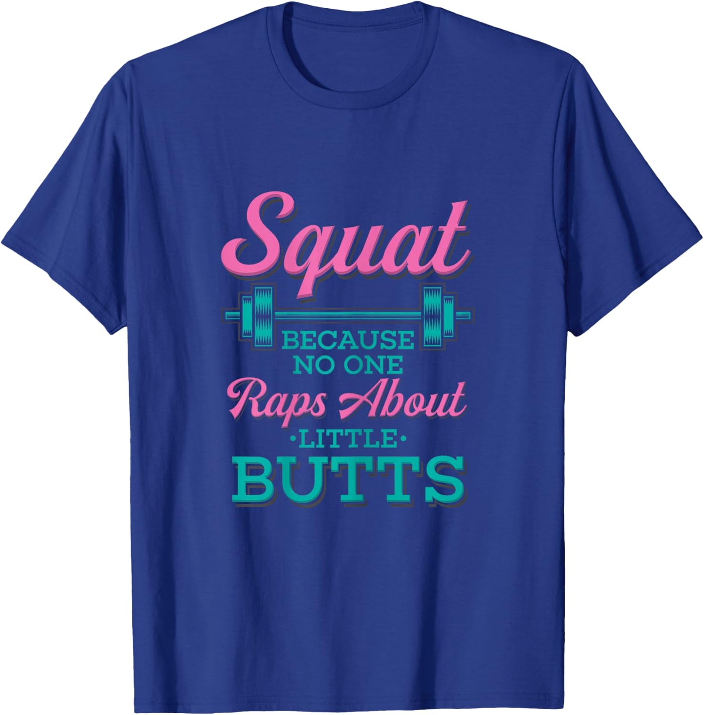 Squat Because No One Raps About Little Butts Fitness T-Shirt - T-Shirt | Royal