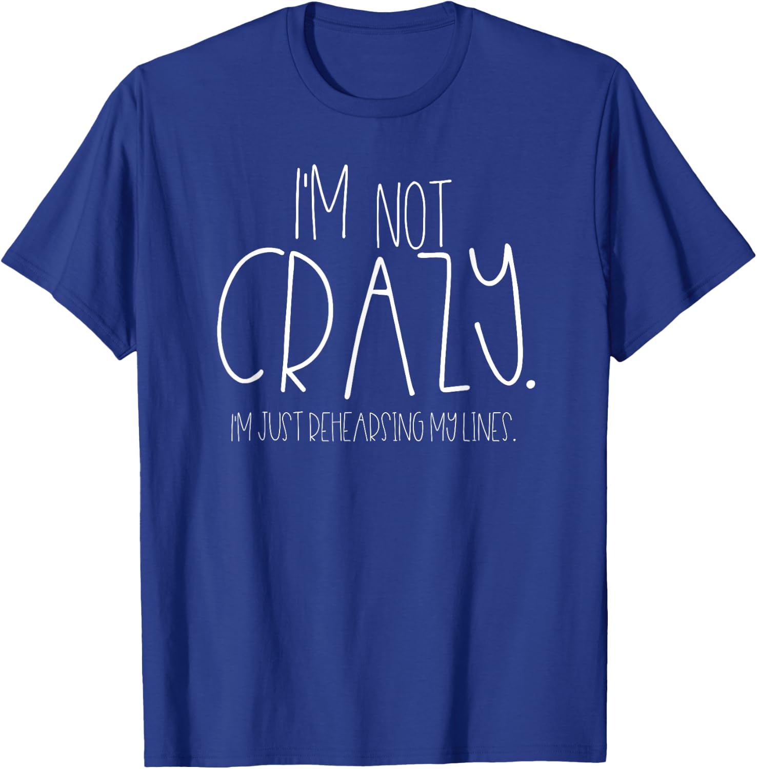 I'm Not Crazy Rehearsing Lines Funny Theater Musical Acting T-Shirt - T-Shirt | Royal