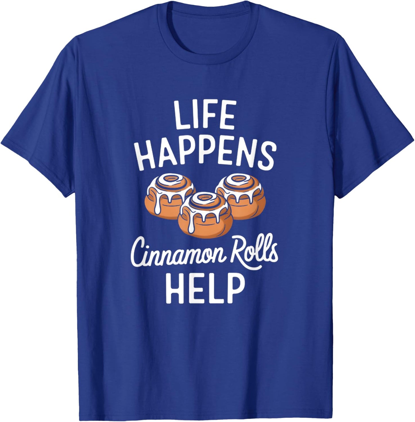 Life Happens Cinnamon Rolls Funny Cinnamon Roll Graphic T-Shirt - T-Shirt | Royal