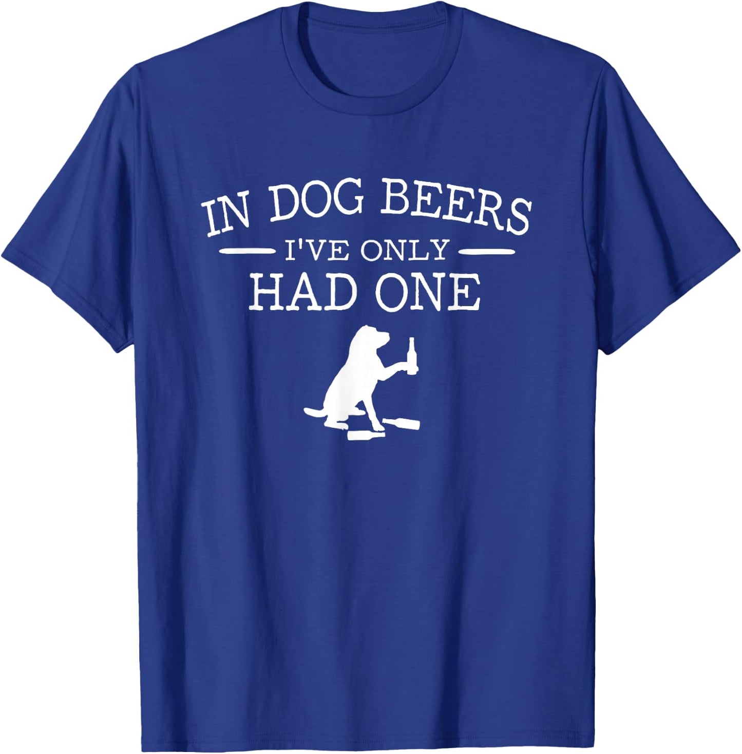 in Dog Beers I've only had one T-Shirt - T-Shirt | Royal