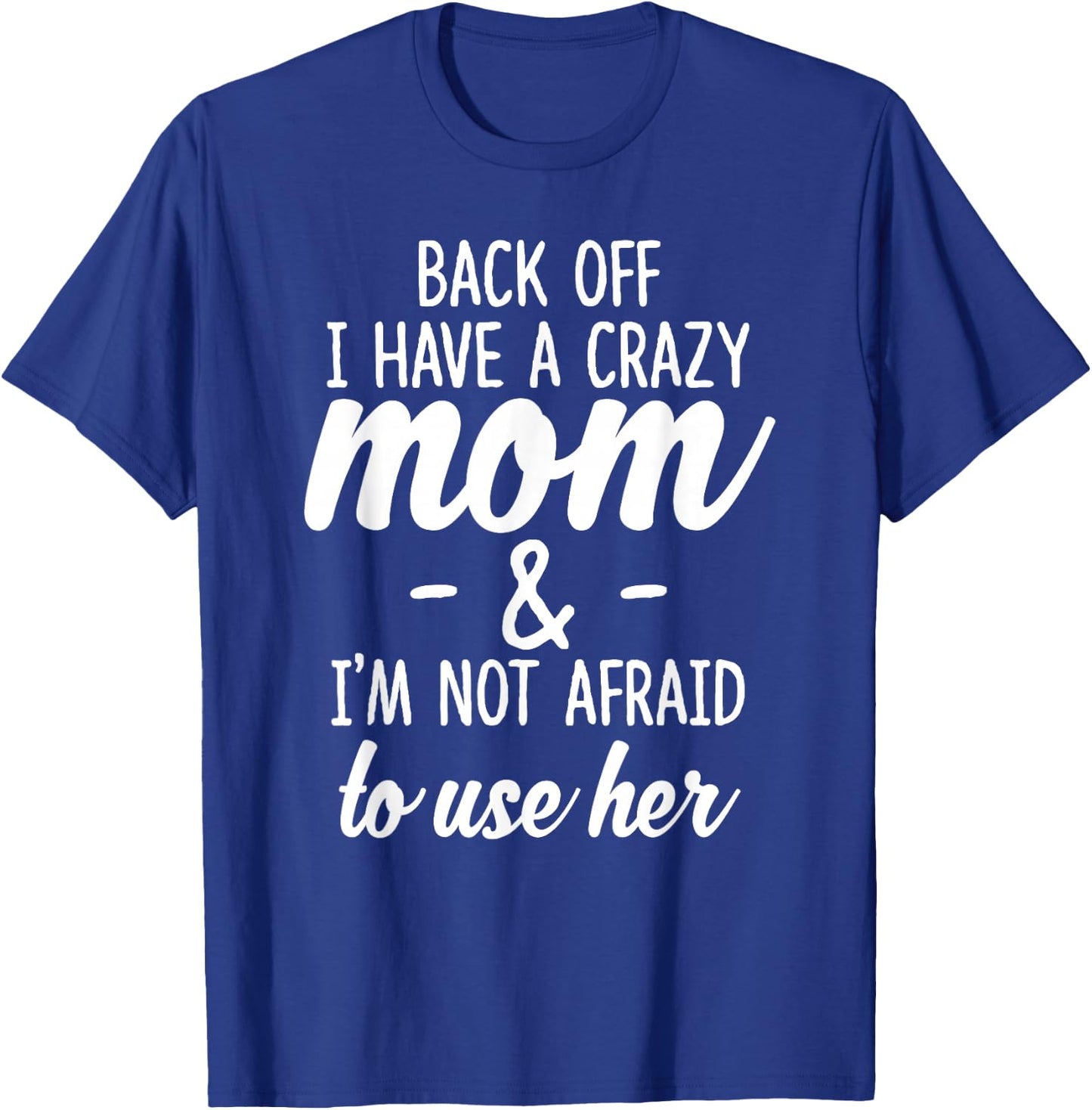 Back Off I Have A Crazy Mom I'm Not Afraid to Use Her T-Shirt - T-Shirt | Royal