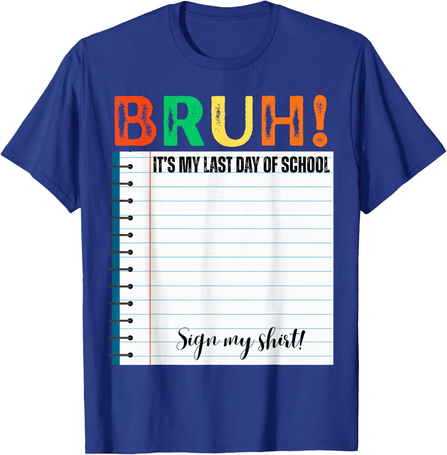 Students Bruh It's My Last Day of School Sign My Shirt T-Shirt - T-Shirt | Royal