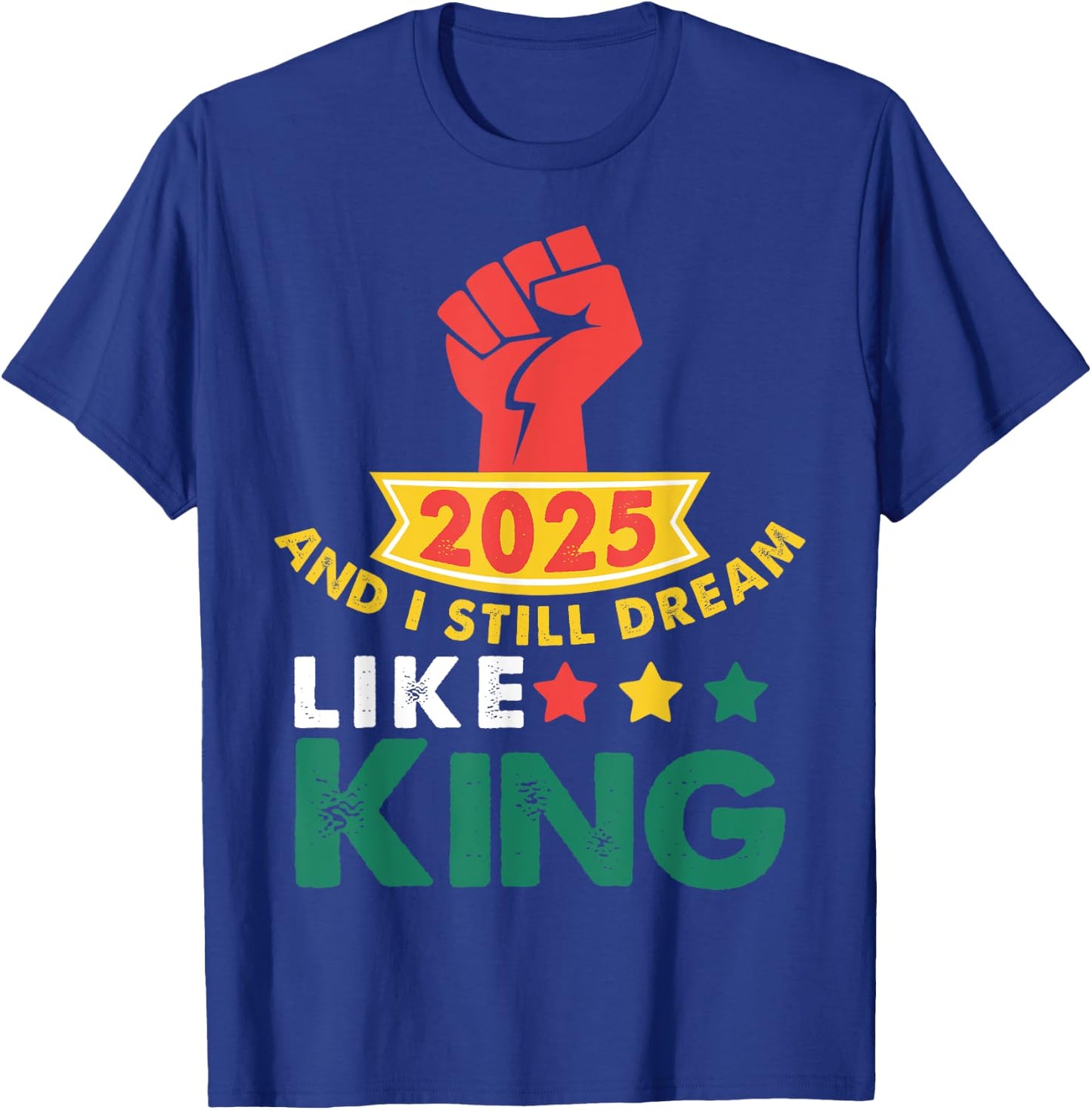 2025 and I Still Dream Like King Martin Luther MLK Day T-Shirt - T-Shirt | Royal