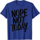 Nope Not Today Men Women Funny Sarcastic T-Shirt - T-Shirt | Royal
