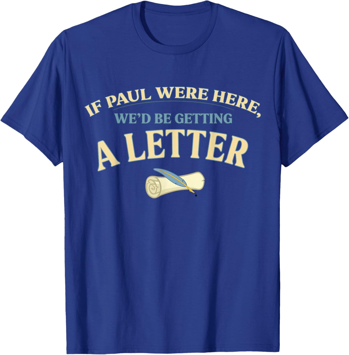 If Paul were Here We'd Be Getting A Letter Funny Christian T-Shirt - T-Shirt | Royal