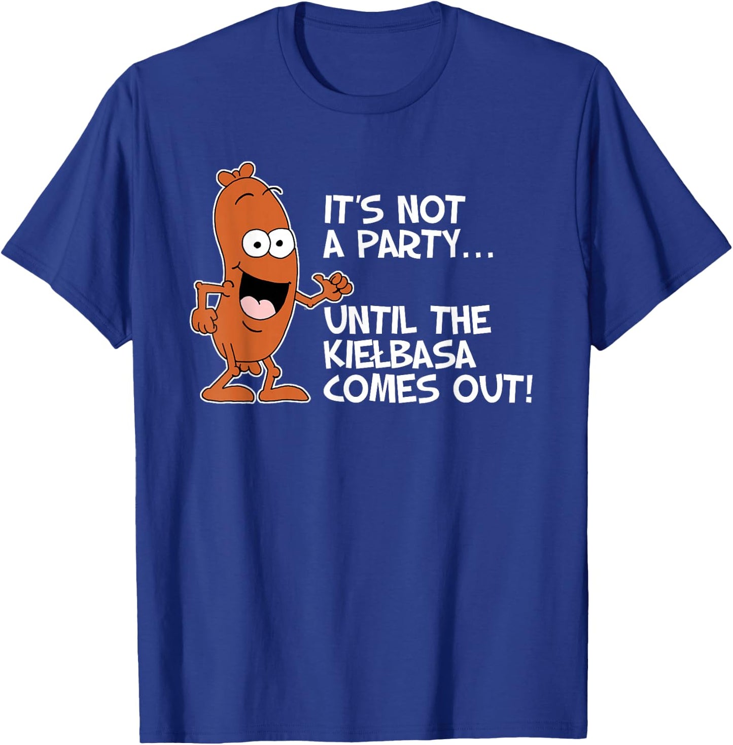It's Not A Party Until The Kielbasa Comes Out Funny T-Shirt - T-Shirt | Royal