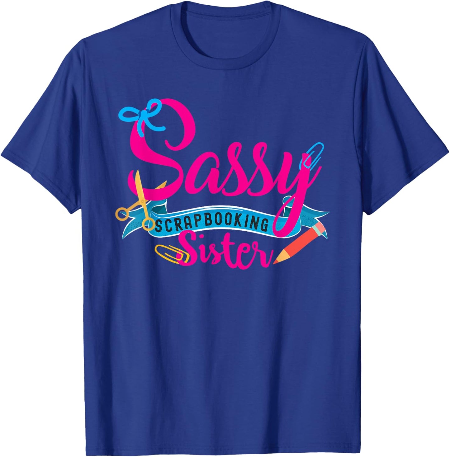 Sassy Scrapbooking Sister Fun Crafting T-Shirt - T-Shirt | Royal