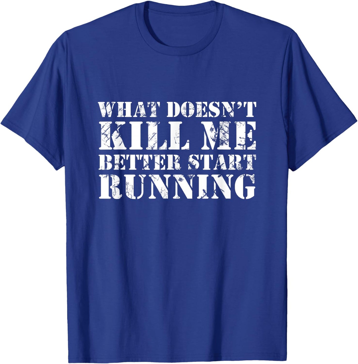 What Doesn't Kill Me Better Start Running T-Shirt - T-Shirt | Royal