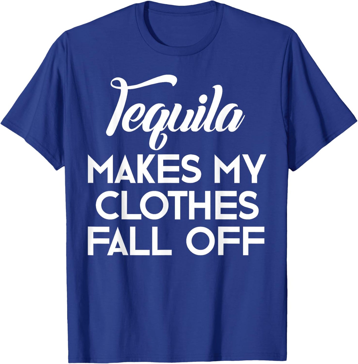 Tequila Makes My Clothes Fall Off Shirt Tequila Lovers T-Shirt - T-Shirt | Royal
