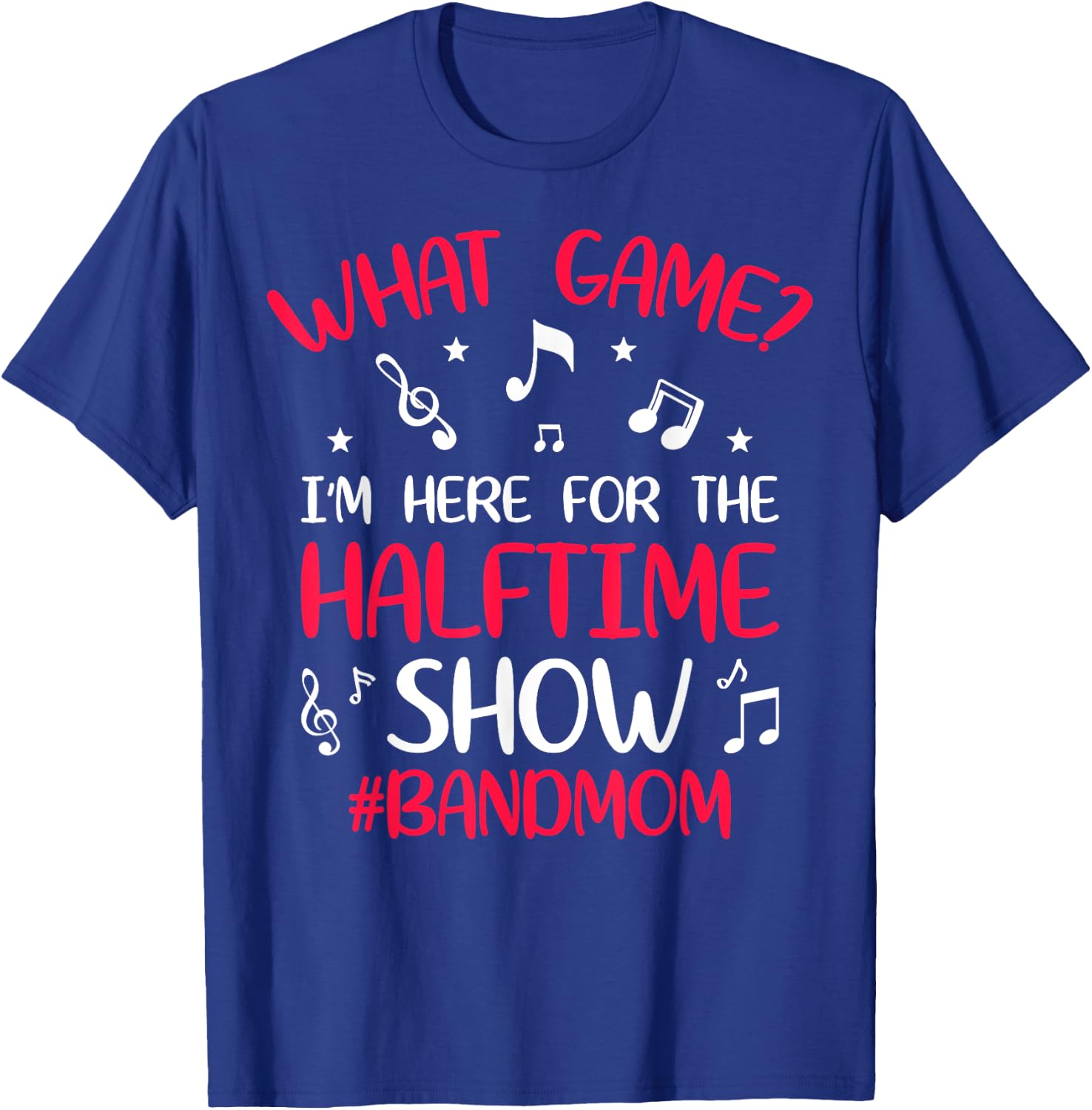What Game? I'm Here for the Halftime Show Band Mom Novelty T-Shirt - T-Shirt | Royal