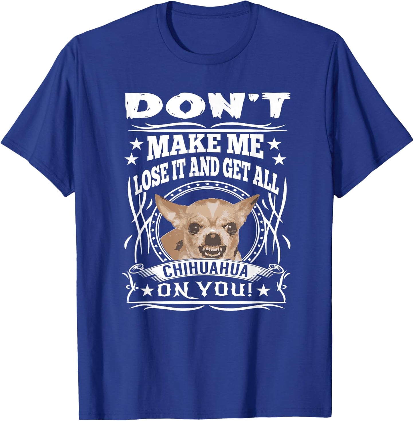 Don't Make me Lose it and Get all Chihuahua on You T-Shirt - T-Shirt | Royal