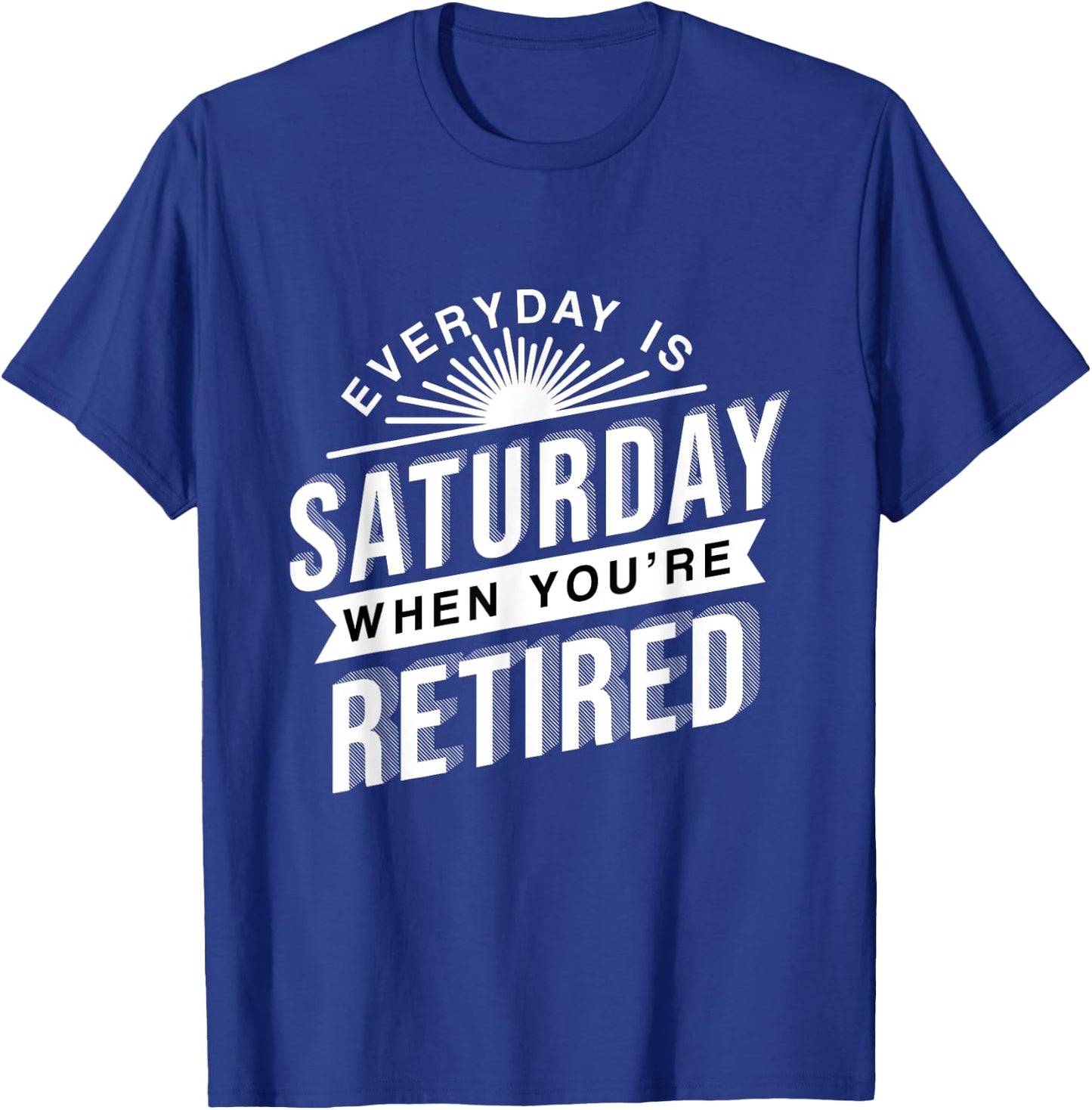 Everyday Is Saturday Retirement Gift T-Shirt - T-Shirt | Royal
