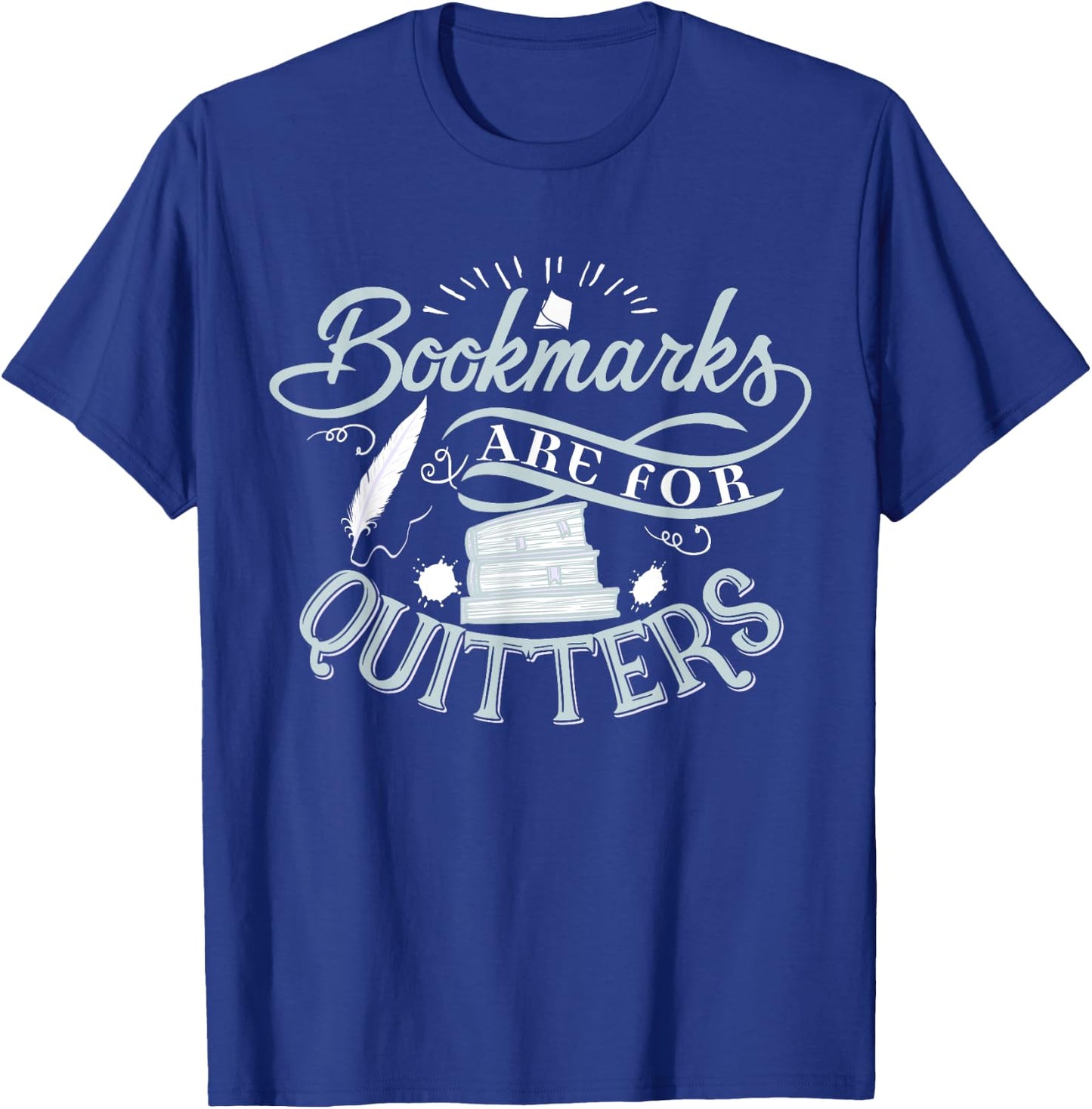 Bookmarks Are For Quitters Shirt for Reading Students Lovers T-Shirt - T-Shirt | Royal