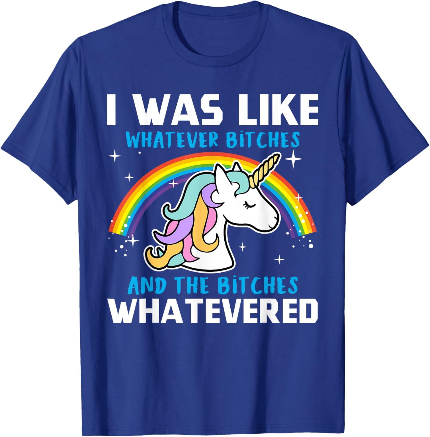 I Was Like Whatever Bitches And The Bitches Whatevered T-Shirt - T-Shirt | Royal