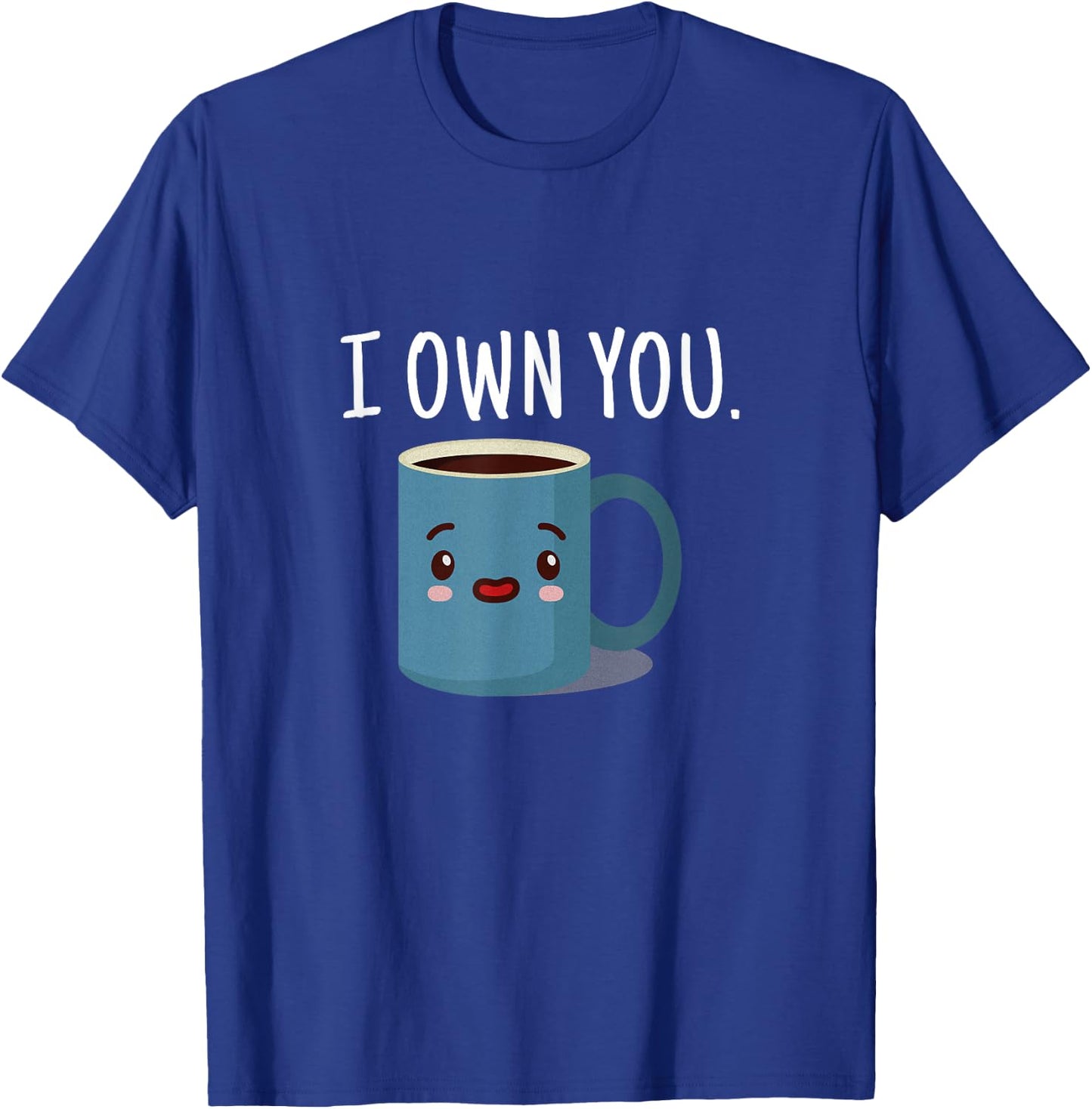 I Own You Funny Coffee Cup T Shirt T-Shirt - T-Shirt | Royal