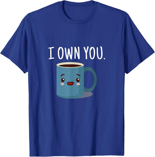 I Own You Funny Coffee Cup T Shirt T-Shirt - T-Shirt | Royal