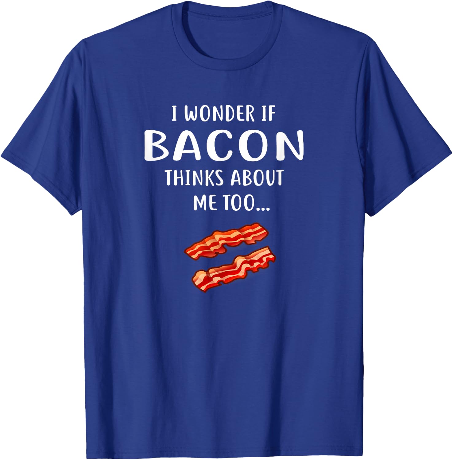 I Wonder If Bacon Thinks About Me Too for Bacon Love T-Shirt - T-Shirt | Royal