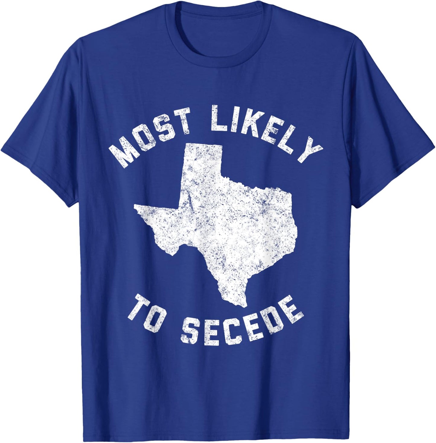 Texas Most Likely To Secede Funny TX Shirt T-Shirt - T-Shirt | Royal