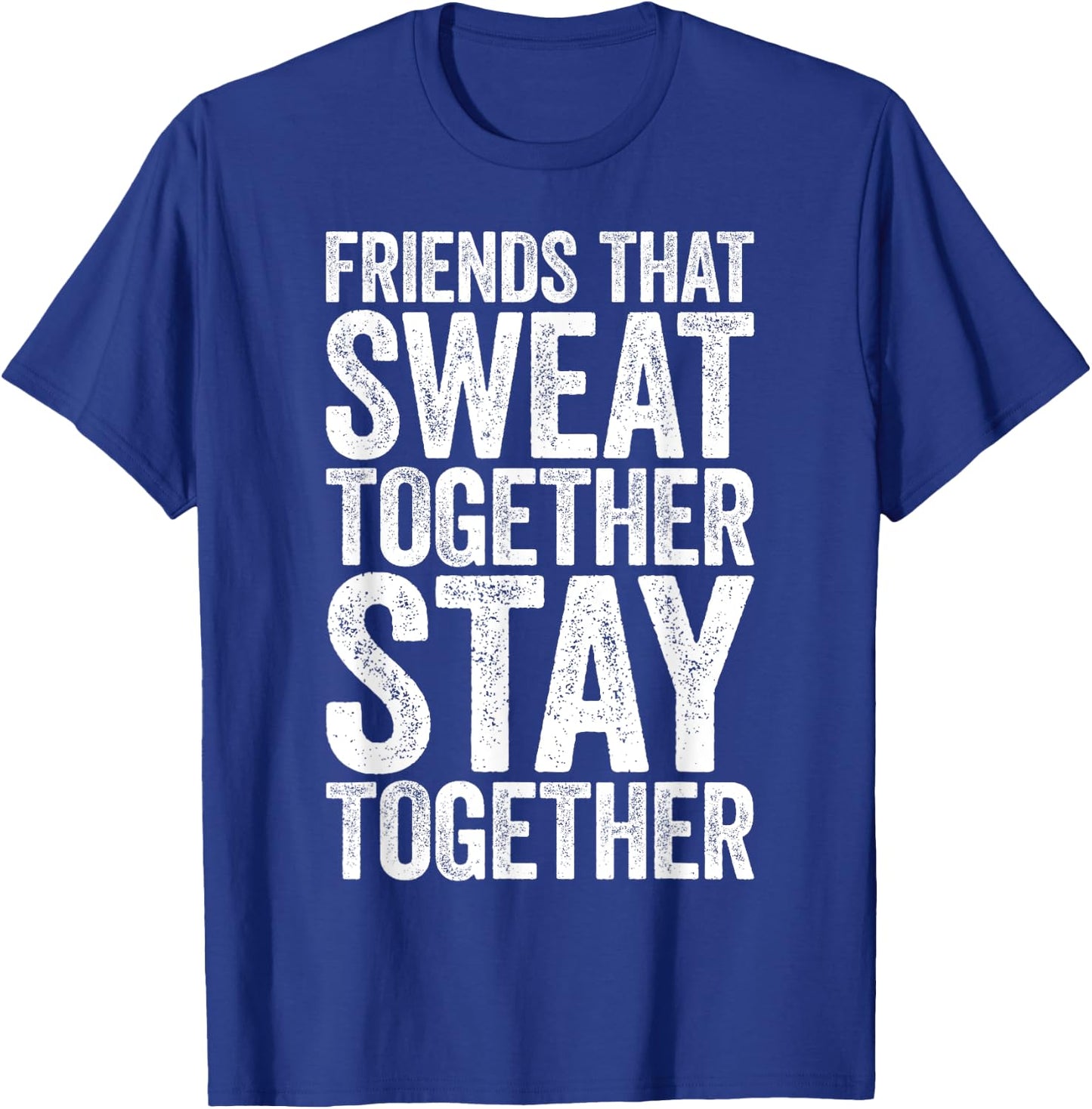 Friends That Sweat Together Stay Together Shirt Gym T-Shirt - T-Shirt | Royal
