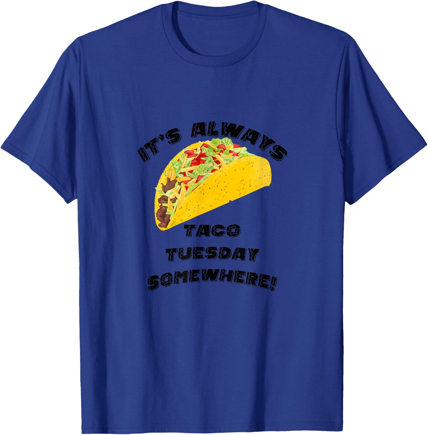 It's Always Taco Tuesday Somewhere T-Shirt - T-Shirt | Royal