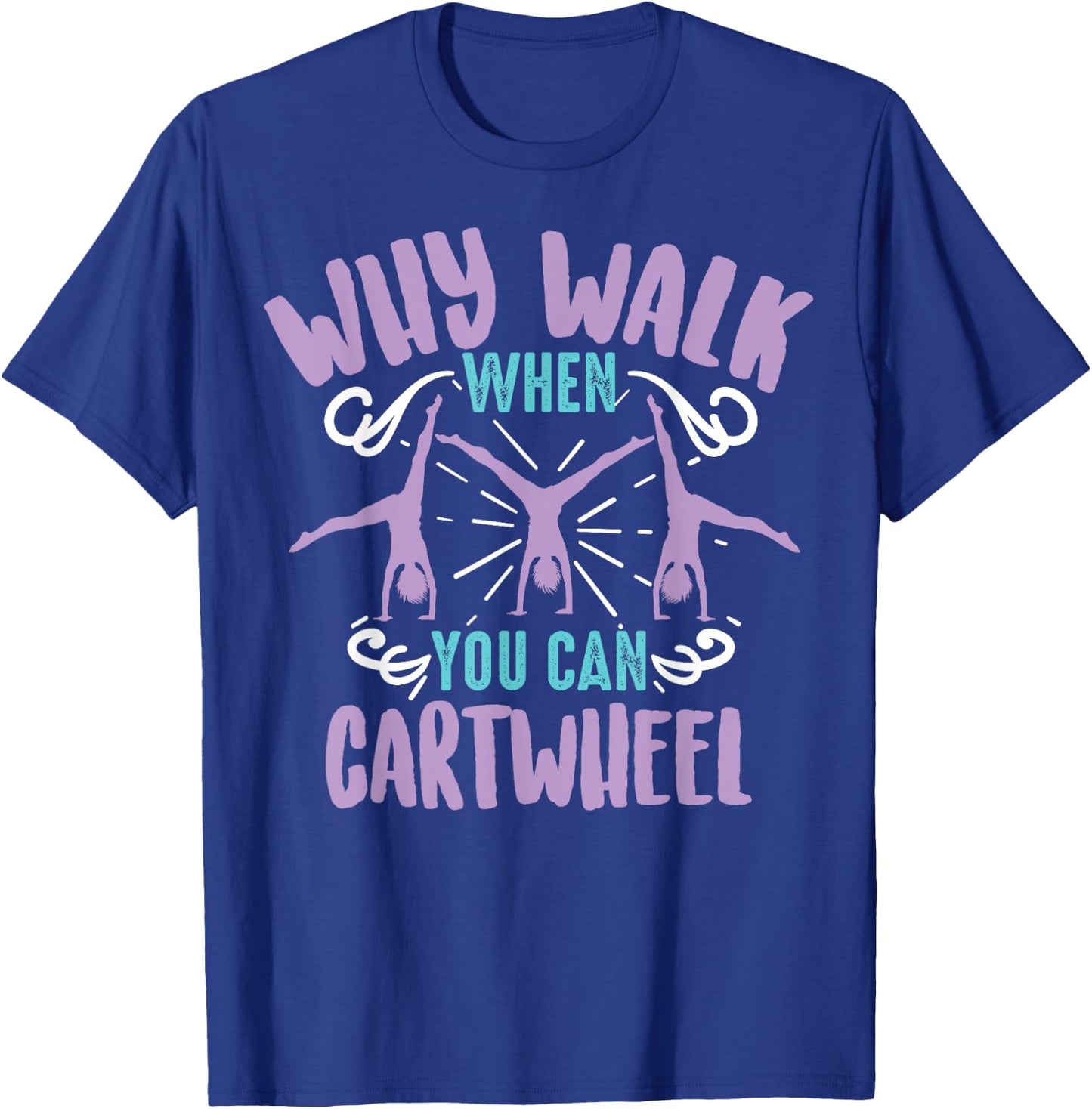 Why Walk When You Can Cartwheel | Tumbling Funny Girl Gift T-Shirt - T-Shirt | Royal