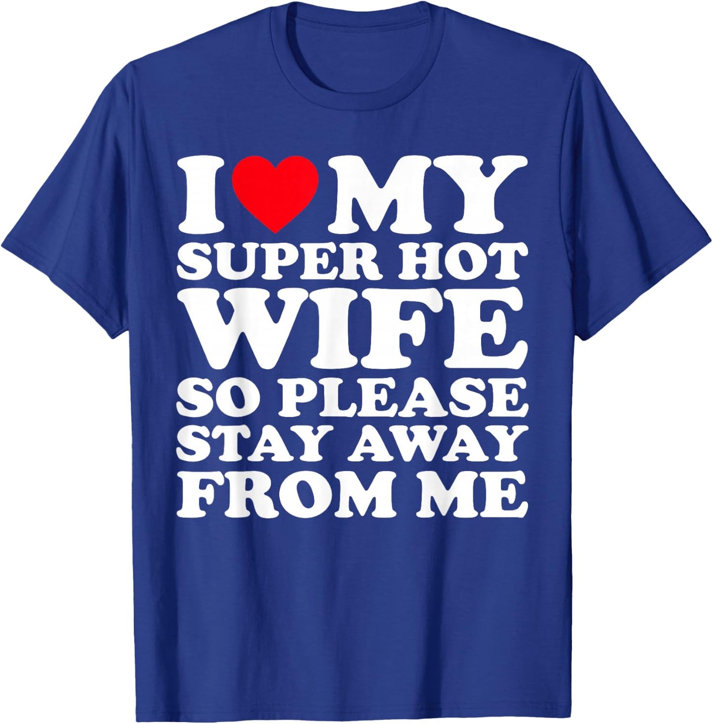 I Love My Super Hot Wife So Please Stay Away From Me T-Shirt - T-Shirt | Royal