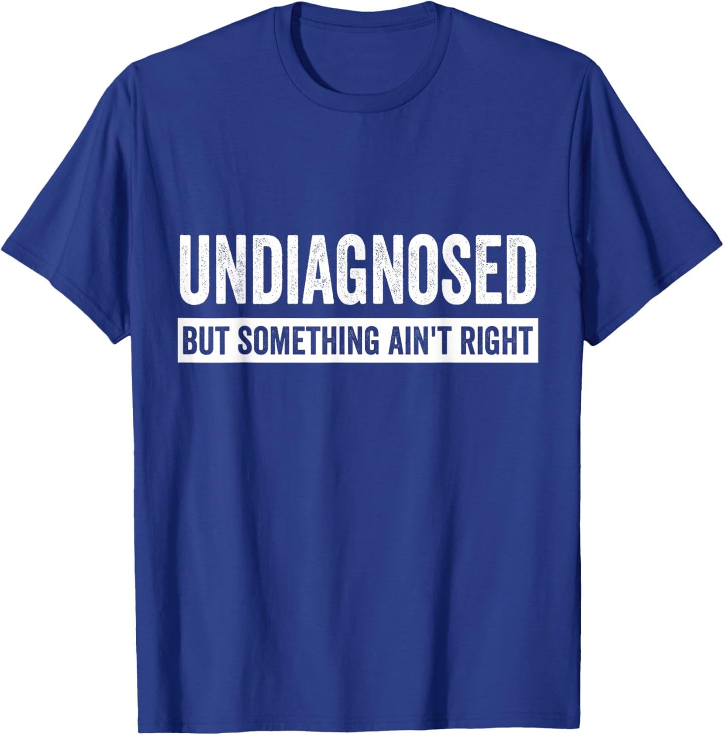 Undiagnosed But Something Ain’t Right Funny Saying T-Shirt - T-Shirt | Royal