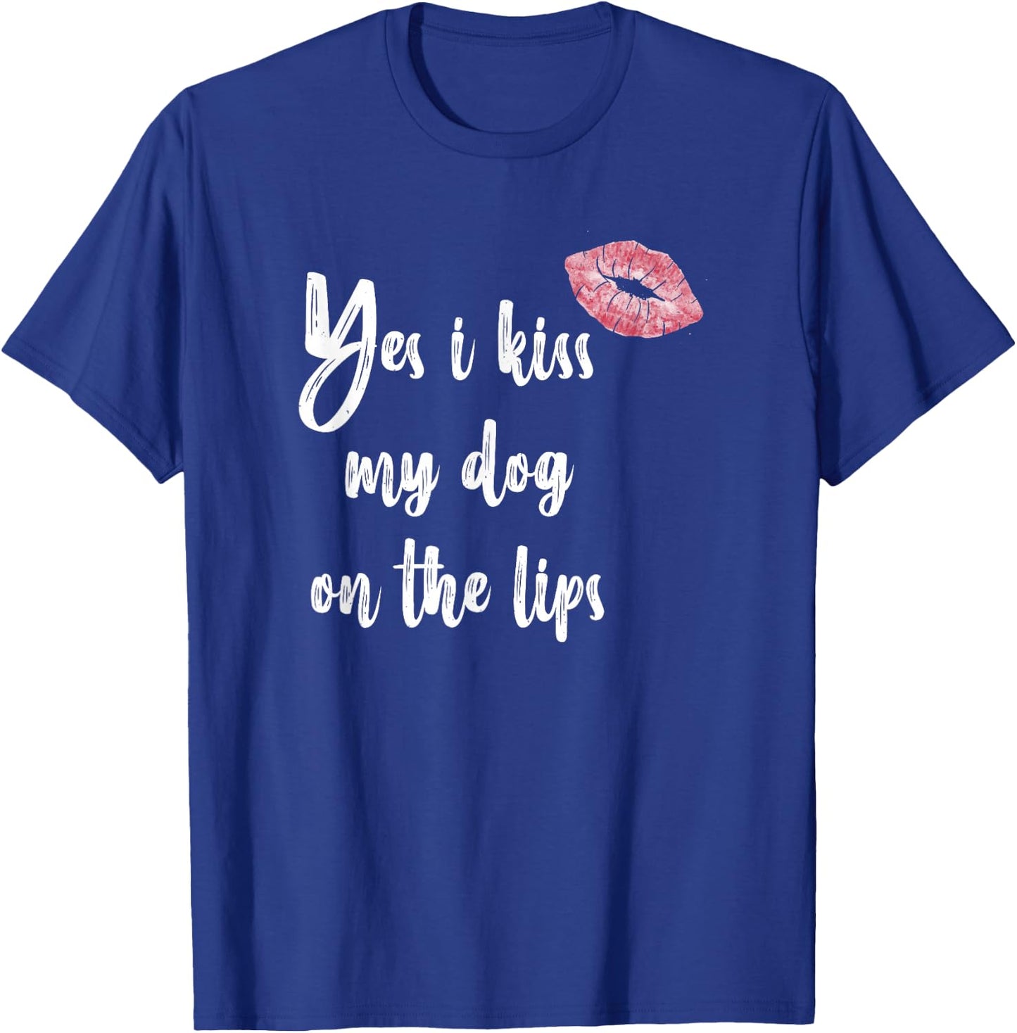 Yes I Kiss My Dog on The Lips - Cute Lipstick T-Shirt - T-Shirt | Royal