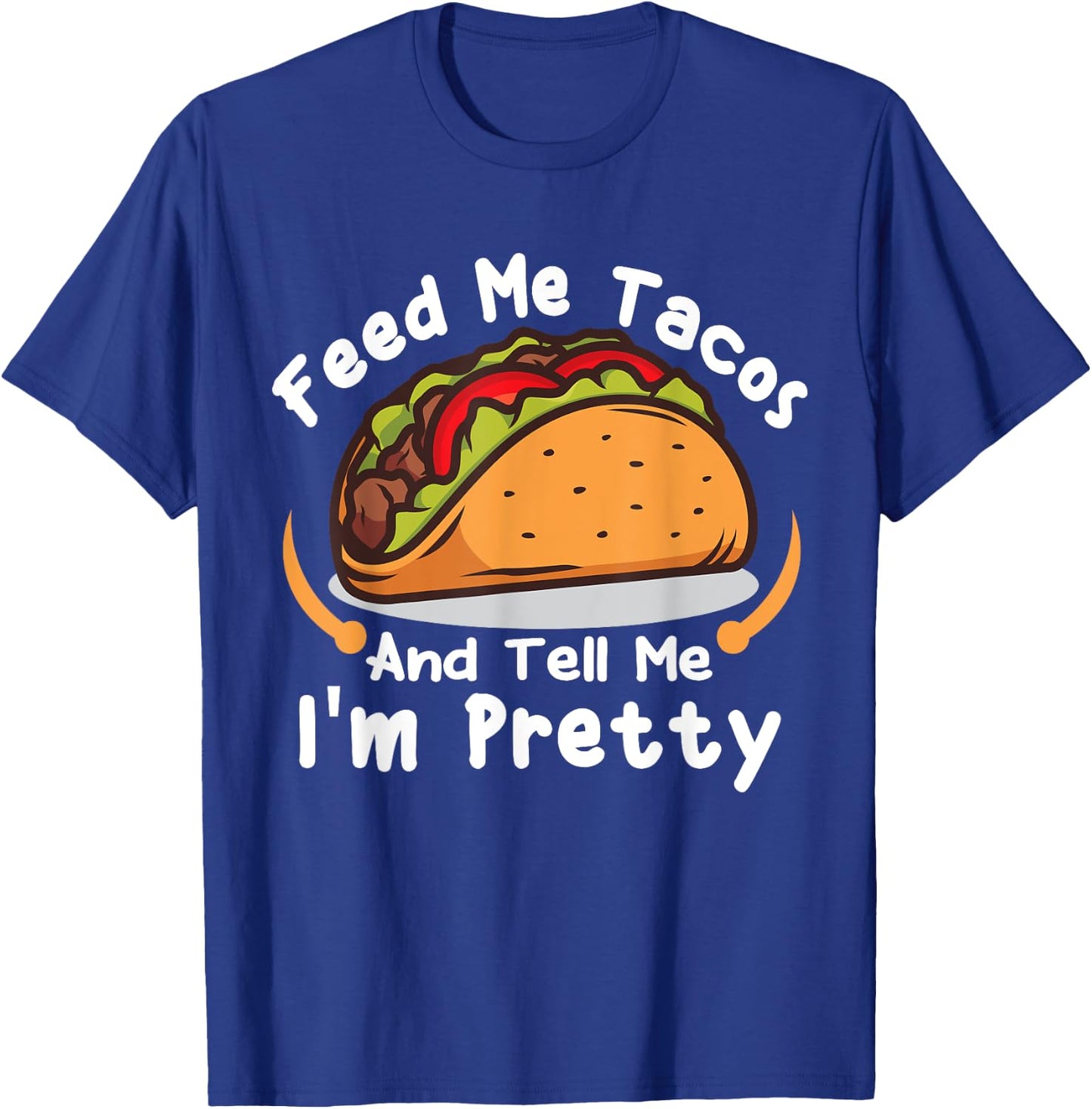 Feed Me Tacos and Tell Me I'm PrettyFunny Girls Tacos Lover T-Shirt - T-Shirt | Royal