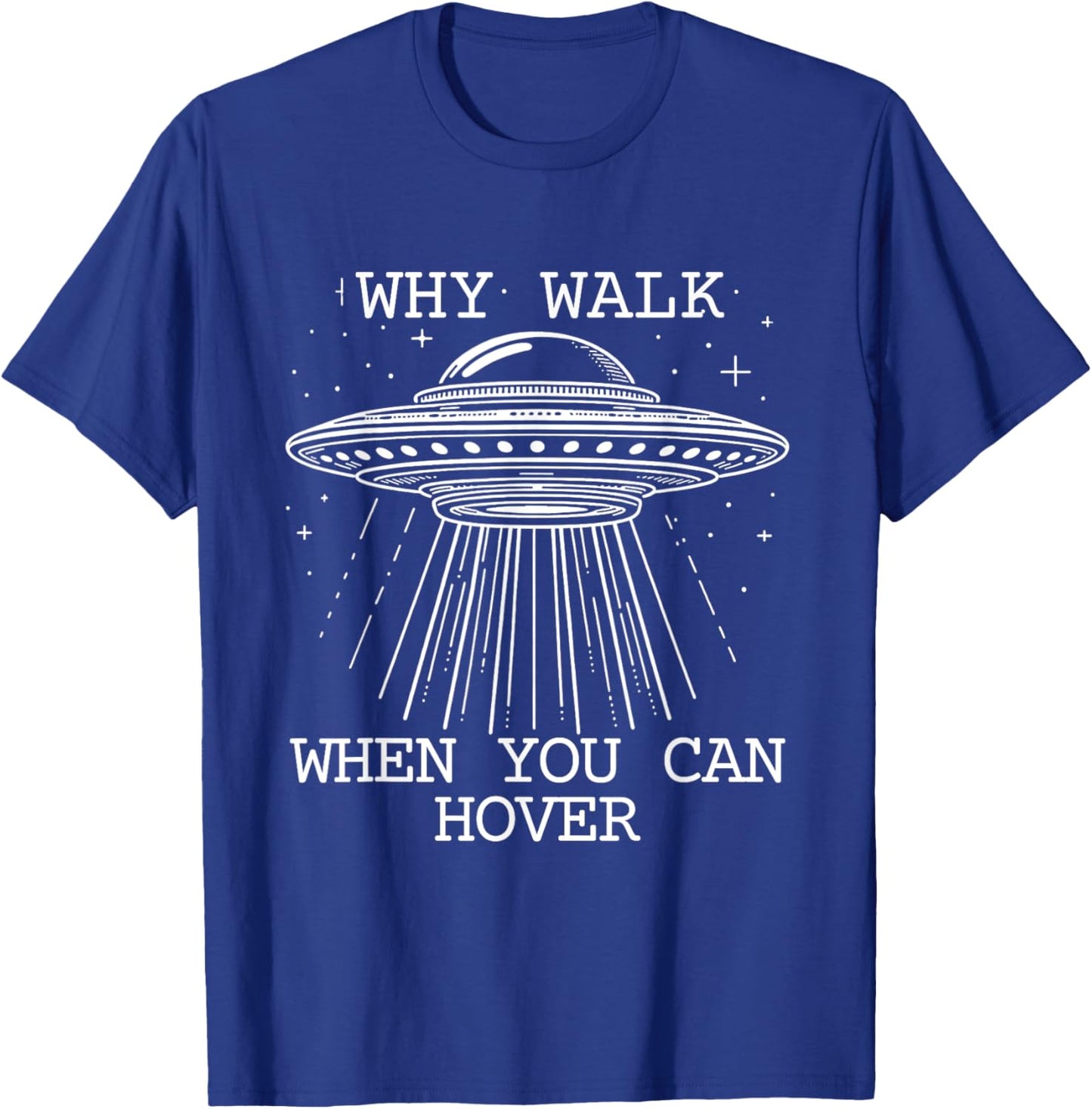 Why Walk When You Can Hover Funny UFO Alien Sci-Fi T-Shirt - T-Shirt | Royal