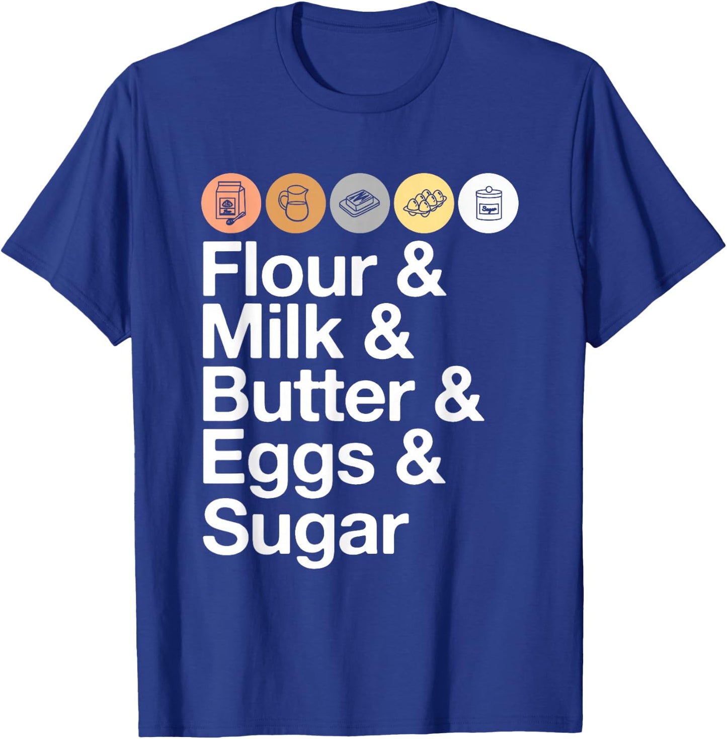 Flour & Milk & Butter & Eggs & Sugar! Funny Baking T-Shirt - T-Shirt | Royal