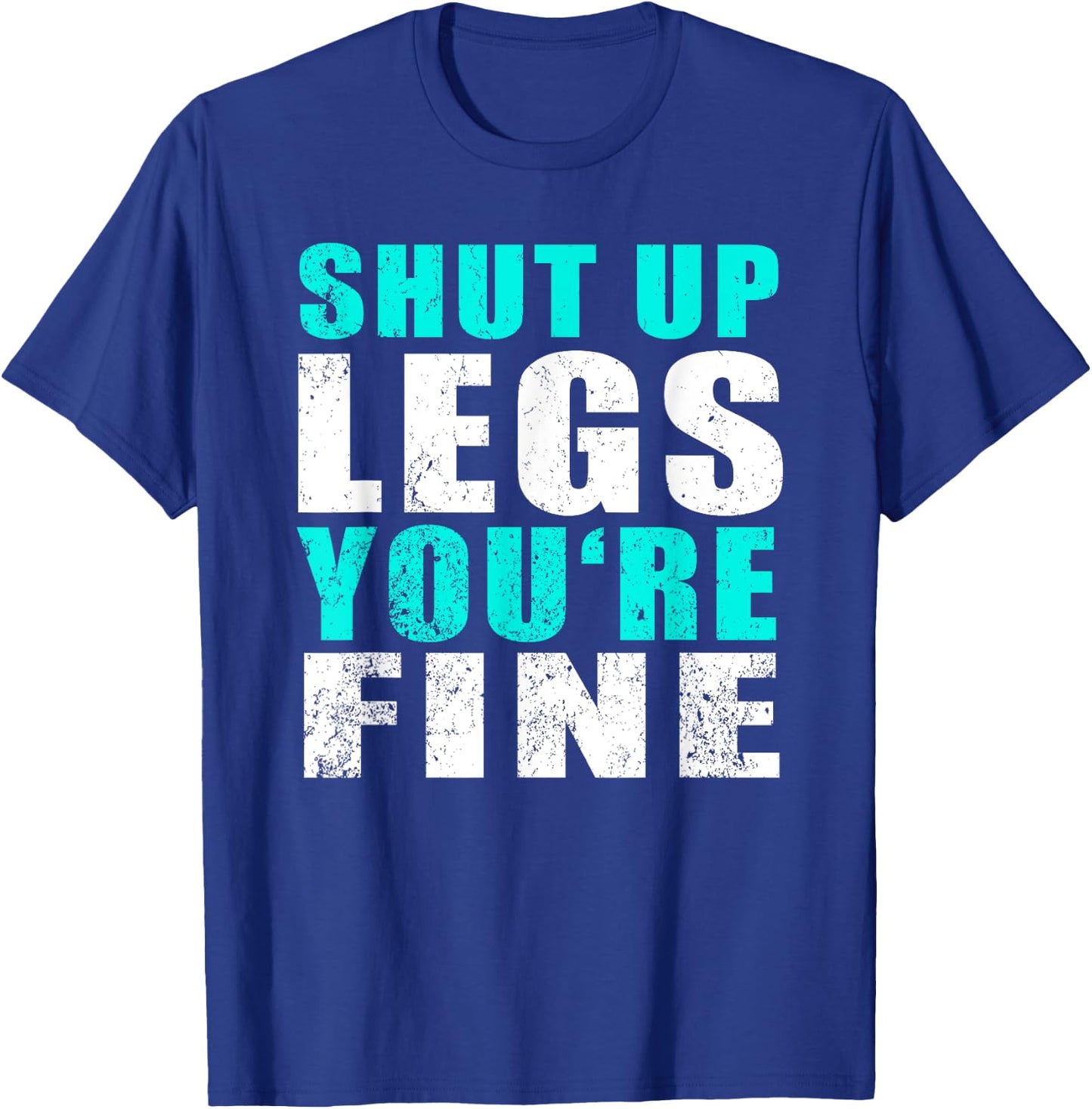 Gym Workout & Running: Shut Up Legs You're Fine T-Shirt - T-Shirt | Royal