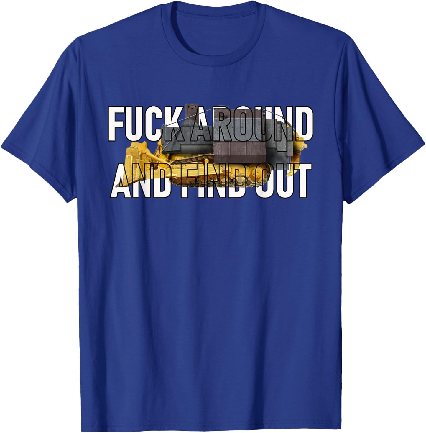 Fuck Around and find Out Dozer Funny T-Shirt - T-Shirt | Royal