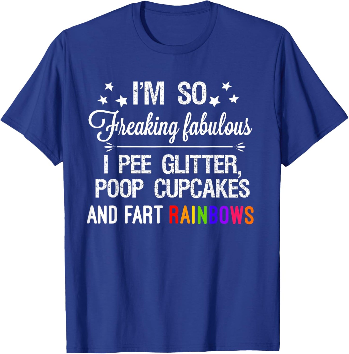 I'm so fabulous I pee glitter poop cupcakes & fart rainbows T-Shirt - T-Shirt | Royal